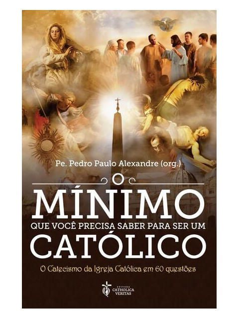 O MíNimo Que Você Precisa Saber para Ser um CatóLico