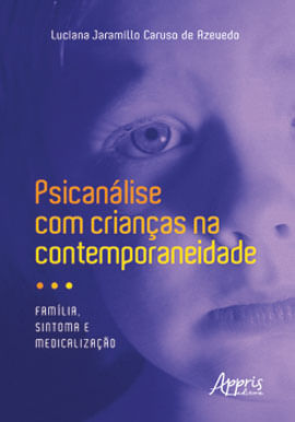 PsicanáLise com Crianças na Contemporaneidade: FamíLia, Sintoma e Medicalização