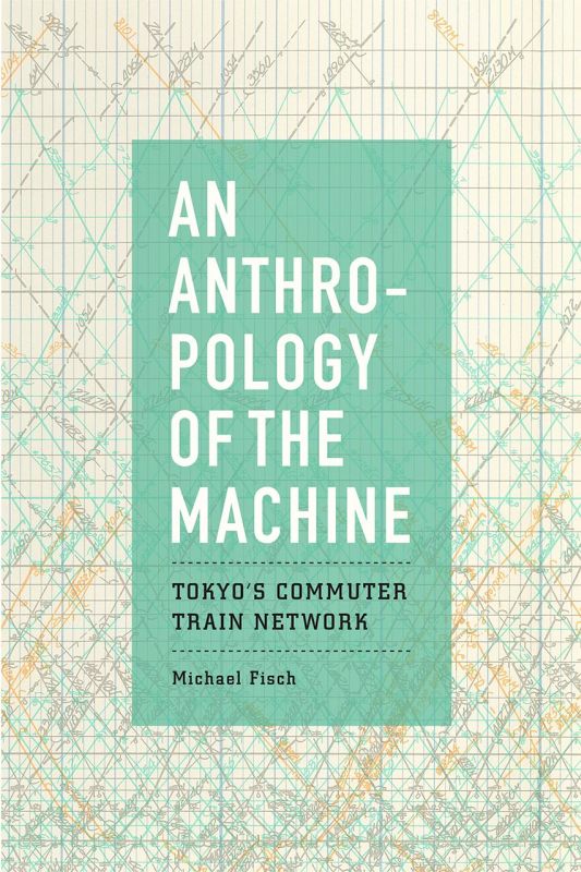 An Anthropology Of The Machine - Tokyo'S Commuter Train Network