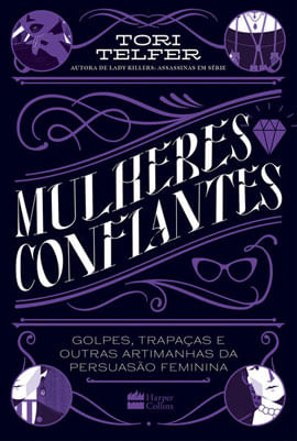 Mulheres Confiantes: Golpes, Trapaças e Outras Artimanhas da Persuasão Feminina – da Mesma Autora de