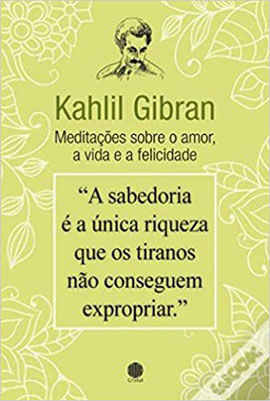 Kahlil Gibran - MeditaçõEs sobre o Amor, a Vida e a Felicidade