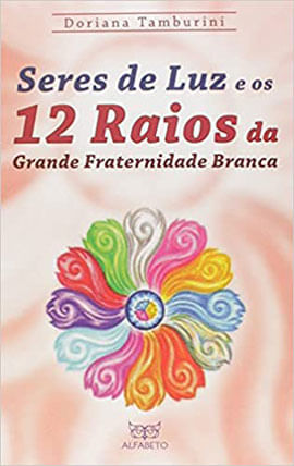 Seres de Luz e os 12 Raios da Grande Fraternidade Branca