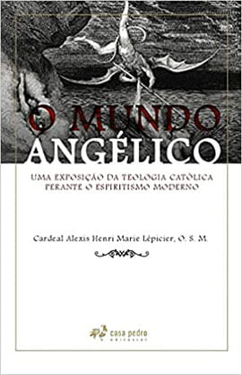 O Mundo AngéLico: uma Exposição da Teologia CatóLica Perante o Espiritismo Moderno