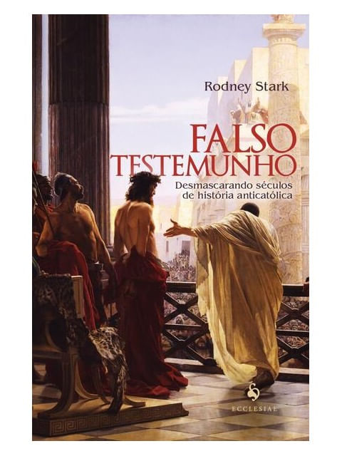 Falso Testemunho: Desmascarando SéCulos de HistóRia AnticatóLica