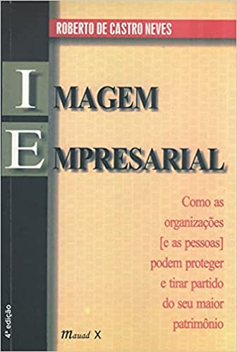 Imagem Empresarial: Como as OrganizaçõEs e as Pessoas Podem Proteger e Tirar Partido do Seu Maior Pa