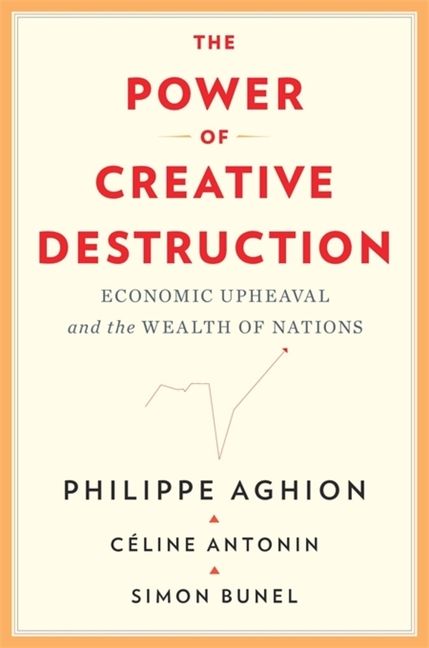 The Power Of Creative Destruction - Economic Upheaval And The Wealth Of Nations