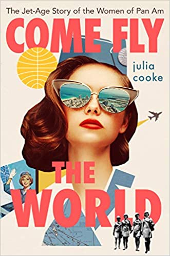 Come Fly The World: The Jet-Age Story Of The Women Of Pan Am