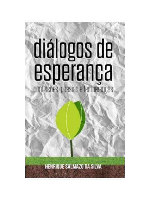 DiáLogos de Esperança. ConfissõEs, Poesias e Temperanças