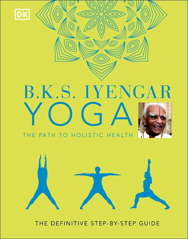 B. K. S. Iyengar Yoga The Path To Holistic Health
