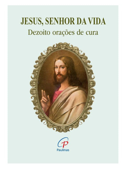 Jesus, Senhor da Vida - Dezoito OraçõEs de Cura