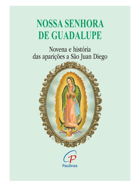 Nossa Senhora de Guadalupe - Novena e HistóRia das ApariçõEs a São Juan Die