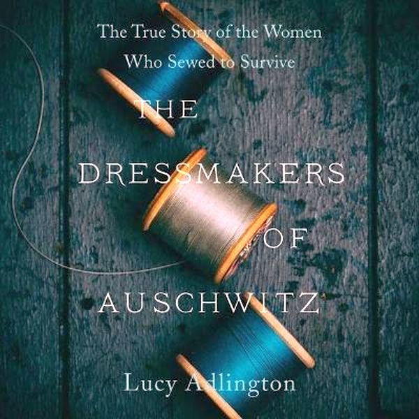 The Dressmakers Of Auschwitz