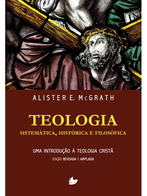 Teologia SistemáTica, HistóRica e FilosóFica (Alister Mcgrath) - Nova Edição