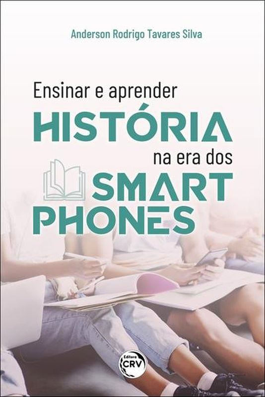 Capa do livro Ensinar e Aprender HistóRia na Era dos Smartphones de Anderson Rodrigo Tavares Silva