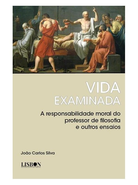 Vida Examinada - a Responsabilidade Moral do Professor de Filosofia e Outros Ensaios