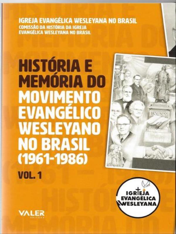 HistóRia e MemóRia do Movimento EvangéLico Wesleyano no Brasil (1961-1986) Vol. 1
