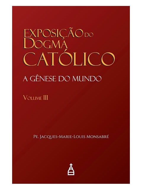 Exposição do Dogma CatóLico Vol. Iii - Vol. 3