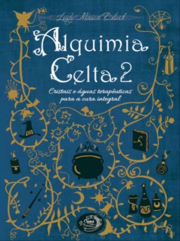Alquimia Celta - Cristais e áGuas Terapeuticas para a Cura Integra - Vol. 2