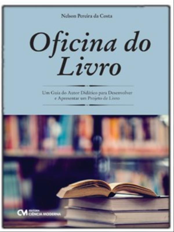Oficina do Livro - um Guia do Autor DidáTico para Desenvolver e Apresentar um Projeto de Livro