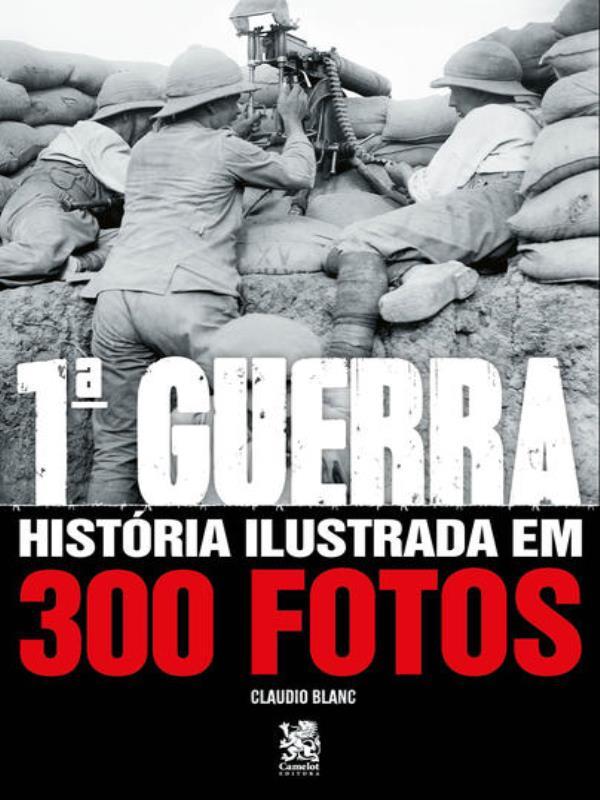 Primeira Guerra HistóRia Ilustrada em 300 Fotos