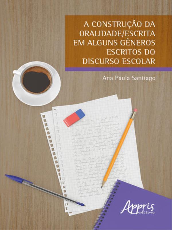 Capa do livro A Construção da Oralidade/Escrita em Alguns GêNeros Escritos do Discurso Escolar de Ana Paula Santiago