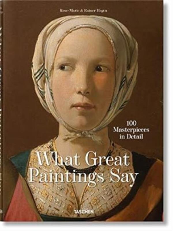 What Great Paintings Say - 100 Masterpieces In Detail