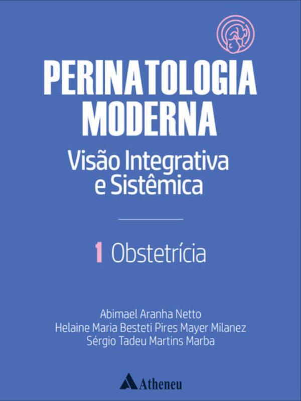 ObstetríCia - Perinatologia Moderna: Visão Integrativa e SistêMica - Vol. 1 - Vol. 1