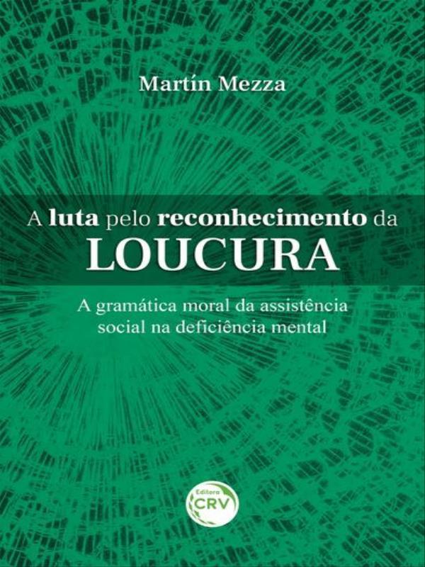 A Luta Pelo Reconhecimento da Loucura a GramáTica Moral da AssistêNcia Social na DeficiêNcia Mental