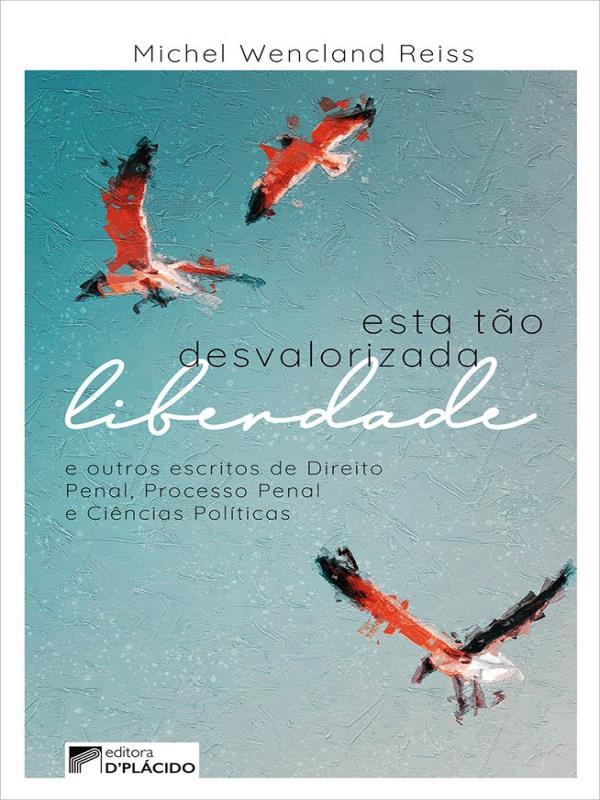 Esta Tão Desvalorizada Liberdade e Outros Escritos de Direito Penal, Processo Penal e CiêNcias PolíT