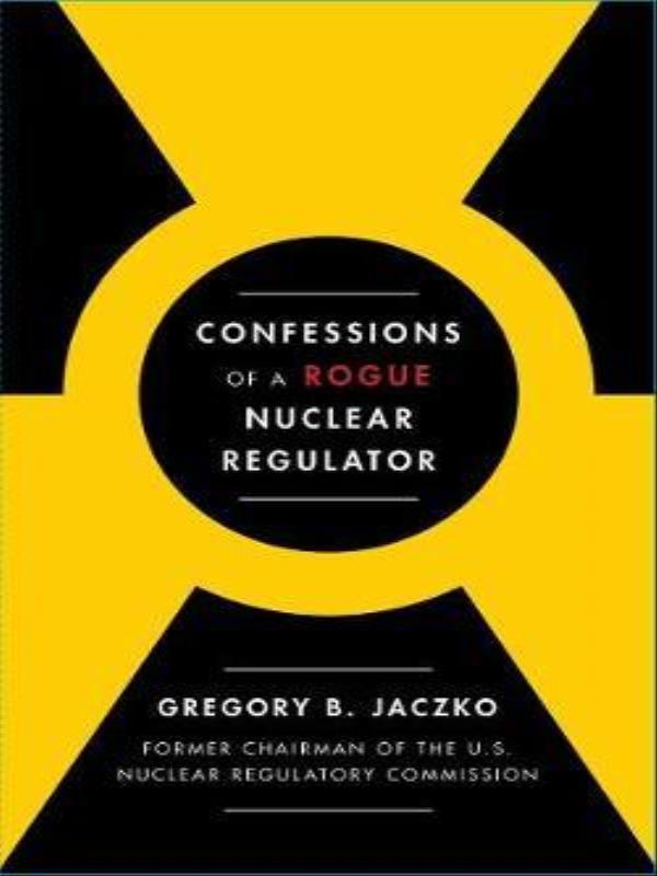 Confessions Of a Rogue Nuclear Regulator