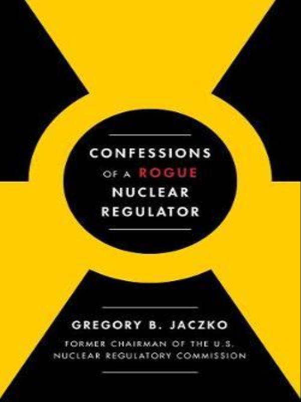 Confessions Of a Rogue Nuclear Regulator