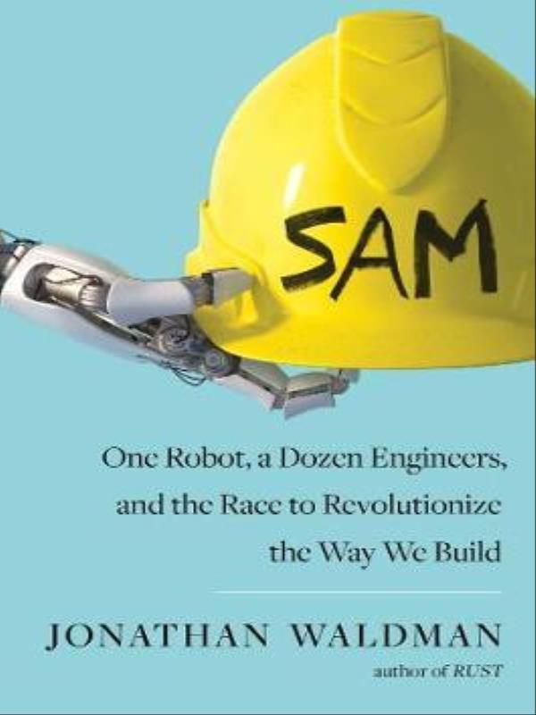 Sam - One Robot, a Dozen Engineers, And The Race To Revolutionize The Way We Build