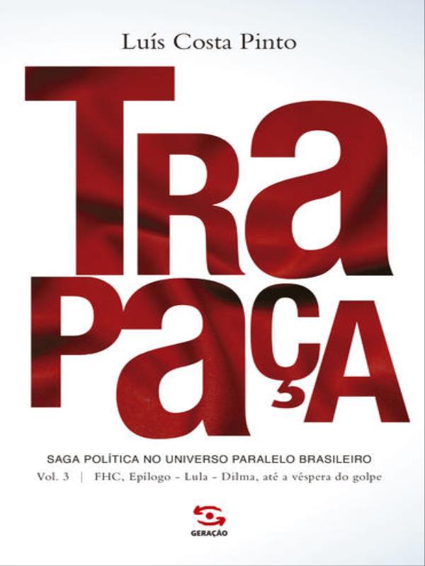 Trapaça. Volume 3: Fhc, EpíLogo - Lula - Dilma, Até a VéSpera do Golpe - Vol. 3