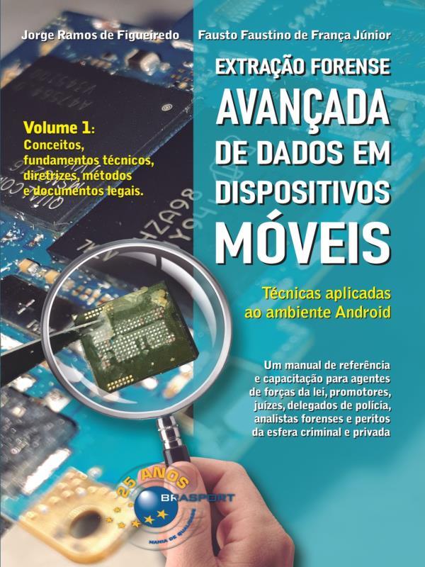 Extração Forense AvançAda de Dados em Dispositivos MóVeis - Vol. 1