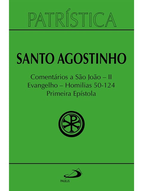 PatríStica - ComentáRios a São João Ii - Evangelho - Homilias 50-124 Primeira EpíStola - Vol. 47/2