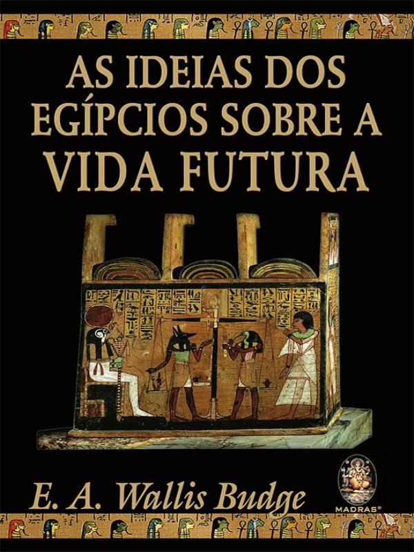 As Ideias dos EgíPcios sobre a Vida Futura - Vol. 1