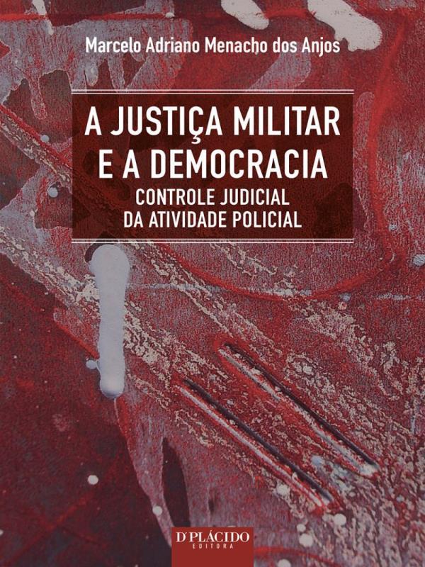 A Justiça Militar e a Democracia Controle Judicial da Atividade Policial