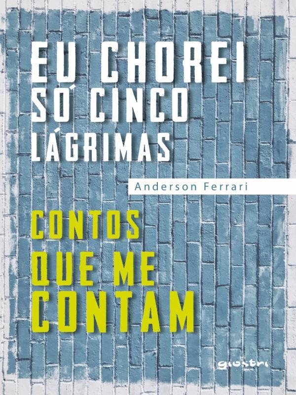 Eu Chorei Só Cinco LáGrimas: Contos Que Me Contam Anderson Ferrari
