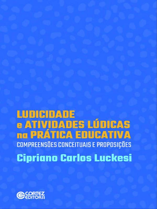 Ludicidade e Atividades LúDicas na PráTica Educativa: CompreensõEs Conceituasi de ProposiçõEs