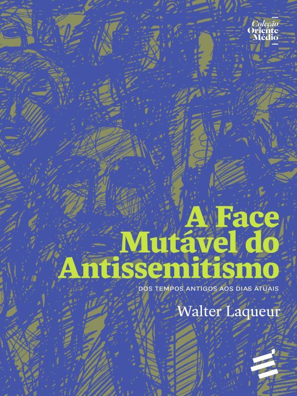 A Face MutáVel do Antissemitismo - dos Tempos Antigos aos Dias Atuais
