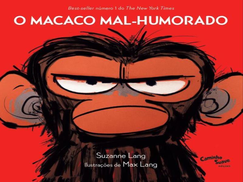 O Macaco Mal-Humorado : uma HistóRia para Lidar com Raiva, Frustração, Tristeza e Sentimentos Afins