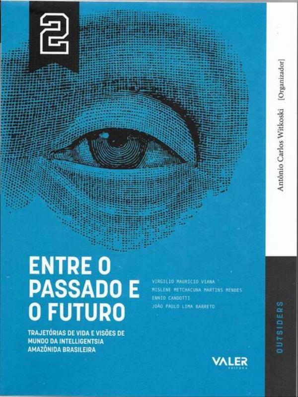 Vol.2 Entre o Passado e o Futuro: TrajetóRias de Vida e VisõEs de Mundo da Intelligentsia AmazôNida