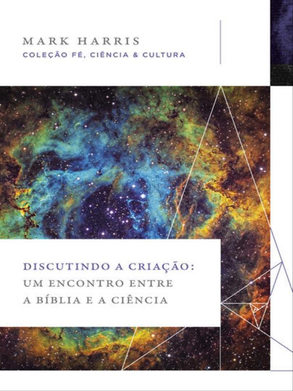 Discutindo a Criação: um Encontro Entre a BíBlia e a CiêNcia (Coleção Fé, CiêNcia e Cultura)