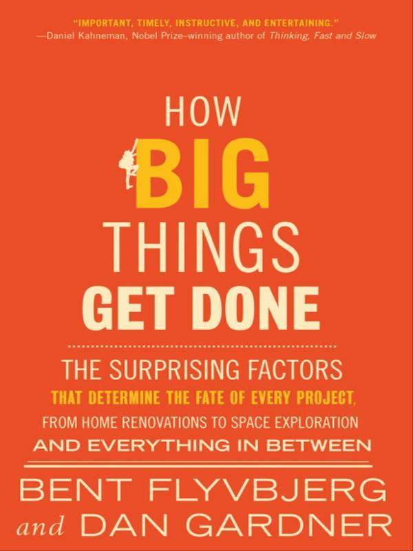 How Big Things Get Done - The Surprising Factors That Determine The Fate Of Every Project