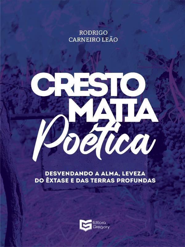 Crestomatia PoéTica - Desvendando a Alma, Leveza do êXtase e das Terras Profundas