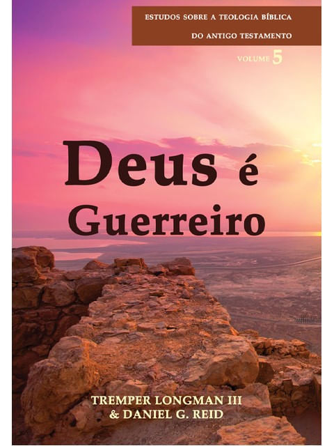 Deus é Guerreiro - SéRie Estudos sobre a Teologia BíBlica do Antigo Testamento - Vol. 5