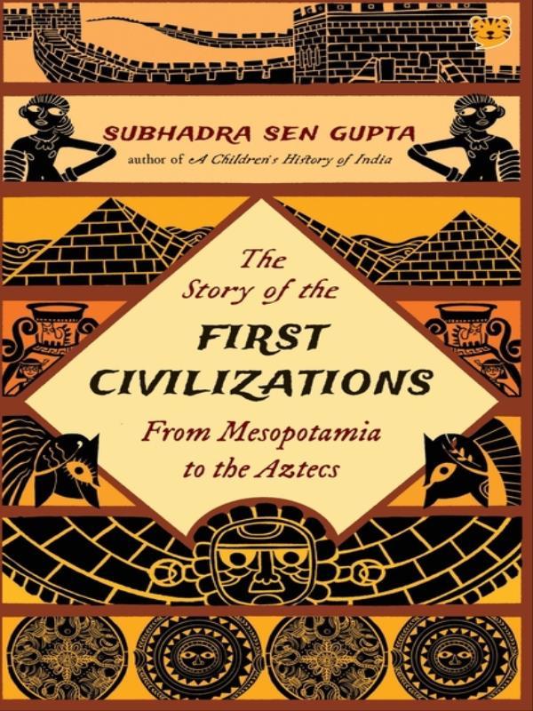The Story Of The First Civilizations From Mesopotamia To The Aztecs