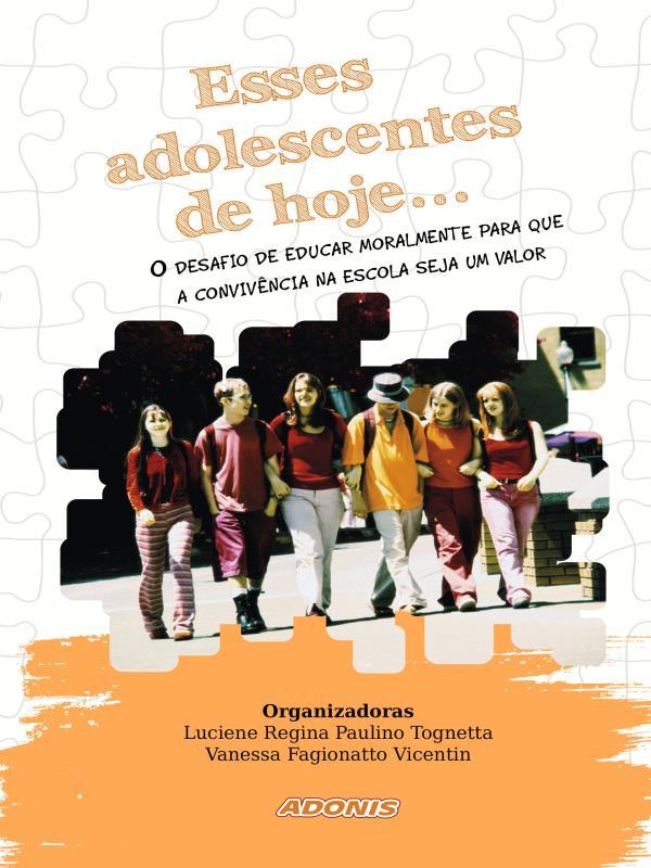 Esses Adolescentes de Hoje... o Desafio de Educar Moralmente para Que a ConvivêNcia na Escola Seja U