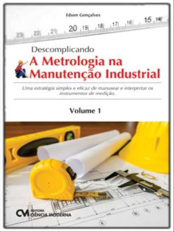 Descomplicando a Metrologia na Manutenção Industrial - Vol. 1