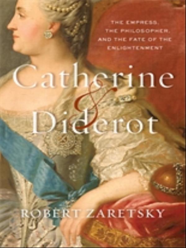 Catherine & Diderot - The Empress, The Philosopher, And The Fate Of The Enlightenment
